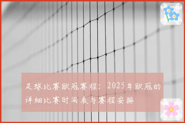足球比赛欧冠赛程:2025年欧冠的详细比赛时间表与赛程安排