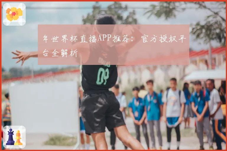 年世界杯直播APP推荐:官方授权平台全解析