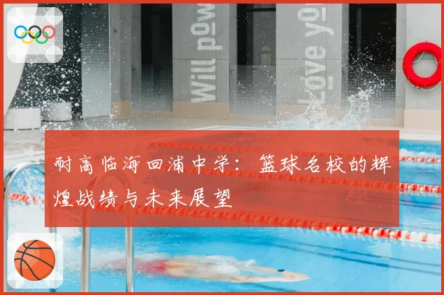 耐高临海回浦中学:篮球名校的辉煌战绩与未来展望
